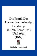 Die Politik Des Hauses Braunschweig-Luneburg: In Den Jahren 1640 Und 1641 (1904)