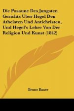 Die Posaune Des Jungsten Gerichts Uber Hegel Den Atheisten Und Antichristen, Und Hegel's Lehre Von Der Religion Und Kunst (1842)