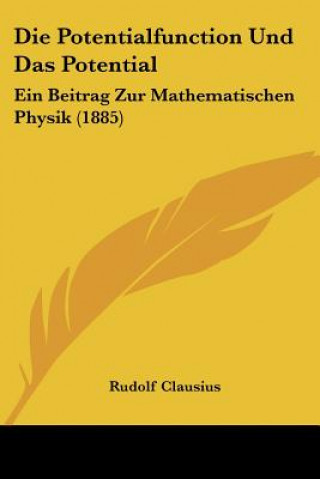 Die Potentialfunction Und Das Potential: Ein Beitrag Zur Mathematischen Physik (1885)
