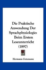 Die Praktische Anwendung Der Sprachphysiologie: Beim Ersten Leseunterricht (1897)