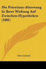 Die Prioritats-Abtretung In Ihrer Wirkung Auf Zwischen-Hypotheken (1881)
