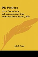 Die Prokura: Nach Deutschem, Schweizerischem Und Franzosischem Recht (1903)