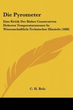 Die Pyrometer: Eine Kritik Der Bisher Construirten Hoheren Temperaturmesser In Wissenschaftlich-Technischer Hinsicht (1888)