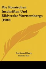 Die Romischen Inschriften Und Bildwerke Wurttembergs (1900)