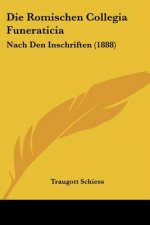 Die Romischen Collegia Funeraticia: Nach Den Inschriften (1888)