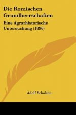 Die Romischen Grundherrschaften: Eine Agrarhistorische Untersuchung (1896)