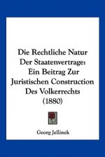 Die Rechtliche Natur Der Staatenvertrage: Ein Beitrag Zur Juristischen Construction Des Volkerrechts (1880)