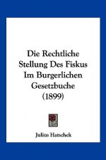 Die Rechtliche Stellung Des Fiskus Im Burgerlichen Gesetzbuche (1899)