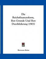 Die Reichsfinanzreform, Ihre Grunde Und Ihre Durchfuhrung (1903)