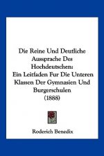 Die Reine Und Deutliche Aussprache Des Hochdeutschen: Ein Leitfaden Fur Die Unteren Klassen Der Gymnasien Und Burgerschulen (1888)