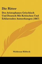 Die Ritter: Des Aristophanes Griechisch Und Deutsch Mit Kritischen Und Erklarenden Anmerkungen (1867)