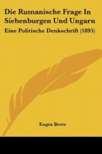Die Rumanische Frage In Siebenburgen Und Ungarn: Eine Politische Denkschrift (1895)