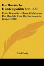Die Russische Handelspolitik Seit 1877: Unter Besonderer Berucksichtigung Des Handels Uber Die Europaische Grenze (1906)