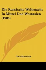 Die Russische Weltmacht in Mittel Und Westasien (1904)
