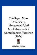 Die Sagen Vom Untersberg: Gesammelt Und Mit Erlauternden Anmerkungen Versehen (1904)