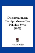 Die Sammlungen Der Spruchverse Des Publilius Syrus (1877)