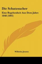 Die Schatzsucher: Eine Begebenheit Aus Dem Jahre 1848 (1892)