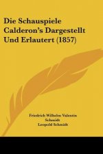 Die Schauspiele Calderon's Dargestellt Und Erlautert (1857)
