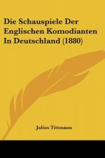 Die Schauspiele Der Englischen Komodianten In Deutschland (1880)