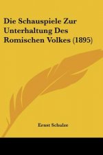 Die Schauspiele Zur Unterhaltung Des Romischen Volkes (1895)