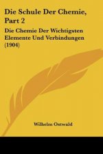 Die Schule Der Chemie, Part 2: Die Chemie Der Wichtigsten Elemente Und Verbindungen (1904)
