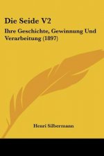 Die Seide V2: Ihre Geschichte, Gewinnung Und Verarbeitung (1897)