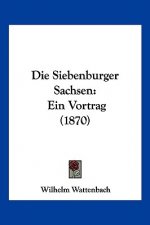 Die Siebenburger Sachsen: Ein Vortrag (1870)