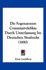 Die Sogenannten Commissivdelikte Durch Unterlassung Im Deutschen Strafrecht (1890)