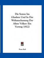 Die Sonne Im Glauben Und In Der Weltanschauung Der Alten Volker: Ein Vortrag (1922)