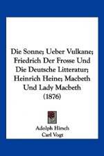 Die Sonne; Ueber Vulkane; Friedrich Der Frosse Und Die Deutsche Litteratur; Heinrich Heine; Macbeth Und Lady Macbeth (1876)