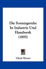 Die Sonntagsruhe In Industrie Und Handwerk (1895)