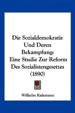 Die Sozialdemokratie Und Deren Bekampfung: Eine Studie Zur Reform Des Sozialistengesetzes (1890)