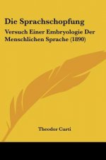 Die Sprachschopfung: Versuch Einer Embryologie Der Menschlichen Sprache (1890)