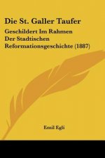 Die St. Galler Taufer: Geschildert Im Rahmen Der Stadtischen Reformationsgeschichte (1887)