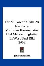 Die St. Lorenz-Kirche Zu Nurnberg: Mit Ihren Kunstschatzen Und Merkwurdigkeiten in Wort Und Bild (1904)