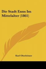 Die Stadt Enns Im Mittelalter (1861)