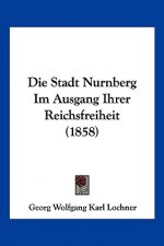 Die Stadt Nurnberg Im Ausgang Ihrer Reichsfreiheit (1858)