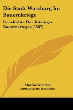 Die Stadt Wurzburg Im Bauernkriege: Geschichte Des Kitzinger Bauernkrieges (1887)