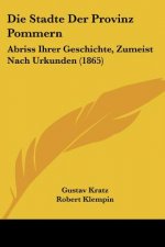 Die Stadte Der Provinz Pommern: Abriss Ihrer Geschichte, Zumeist Nach Urkunden (1865)