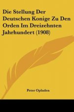 Die Stellung Der Deutschen Konige Zu Den Orden Im Dreizehnten Jahrhundert (1908)