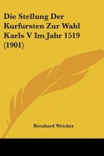Die Stellung Der Kurfursten Zur Wahl Karls V Im Jahr 1519 (1901)