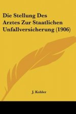 Die Stellung Des Arztes Zur Staatlichen Unfallversicherung (1906)