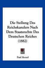 Die Stellung Des Reichskanzlers Nach Dem Staatsrechte Des Deutschen Reiches (1882)