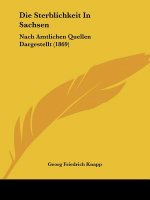 Die Sterblichkeit In Sachsen: Nach Amtlichen Quellen Dargestellt (1869)