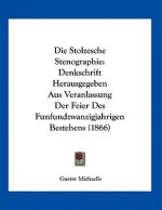 Die Stolzesche Stenographie: Denkschrift Herausgegeben Aus Veranlassung Der Feier Des Funfundzwanzigjahrigen Bestehens (1866)