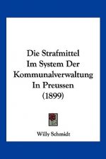 Die Strafmittel Im System Der Kommunalverwaltung In Preussen (1899)