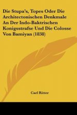 Die Stupa's, Topes Oder Die Architectonischen Denkmale An Der Indo-Baktrischen Konigsstrafse Und Die Colosse Von Bamiyan (1838)
