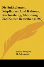 Die Sukkulenten, Fettpflanzen Und Kakteen, Beschreibung, Abbildung Und Kultur Derselben (1892)