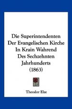 Die Superintendenten Der Evangelischen Kirche In Krain Wahrend Des Sechzehnten Jahrhunderts (1863)