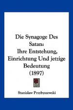 Die Synagoge Des Satan: Ihre Entstehung, Einrichtung Und jetzige Bedeutung (1897)